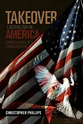 Prise de contrôle, le libéralisme en Amérique : Expressions d'un conservateur - Takeover, Liberalism in America: Expressions of a Conservative