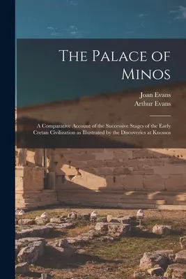 Le Palais de Minos : Un compte rendu comparatif des étapes successives de la civilisation crétoise primitive illustrée par les découvertes de K - The Palace of Minos: A Comparative Account of the Successive Stages of the Early Cretan Civilization as Illustrated by the Discoveries at K