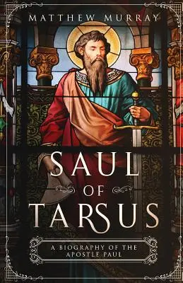 Saul de Tarse : Biographie de l'apôtre Paul - Saul of Tarsus: A Biography of the Apostle Paul