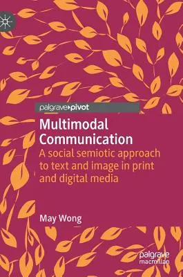 La communication multimodale : Une approche sémiotique sociale du texte et de l'image dans les médias imprimés et numériques - Multimodal Communication: A Social Semiotic Approach to Text and Image in Print and Digital Media