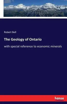 La géologie de l'Ontario : avec une référence particulière aux minéraux économiques - The Geology of Ontario: with special reference to economic minerals