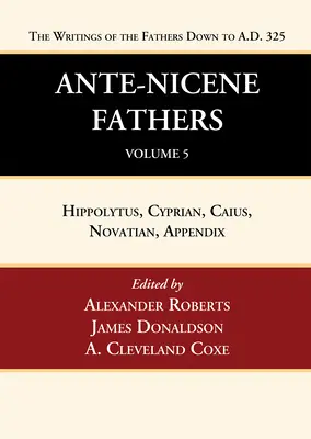 Pères ante-nicéens : Traductions des écrits des Pères jusqu'à l'an 325, Volume 5 - Ante-Nicene Fathers: Translations of the Writings of the Fathers Down to A.D. 325, Volume 5