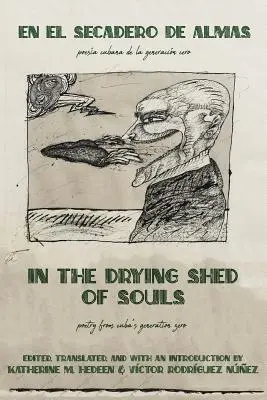 Dans le séchoir des âmes / En al Secadoro de Almas : Poésie de la génération zéro de Cuba / Poesa Cubana de la Generacon Cero - In the Drying Shed of Souls / En al Secadoro de Almas: Poetry from Cuba's Generation Zero / Poesa Cubana de la Generacon Cero