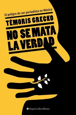 No Se Mata La Verdad : El Peligro de Ser Periodista En Mxico - No Se Mata La Verdad: El Peligro de Ser Periodista En Mxico