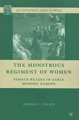 Le monstrueux régiment des femmes : Les femmes dirigeantes dans l'Europe du début des temps modernes - The Monstrous Regiment of Women: Female Rulers in Early Modern Europe