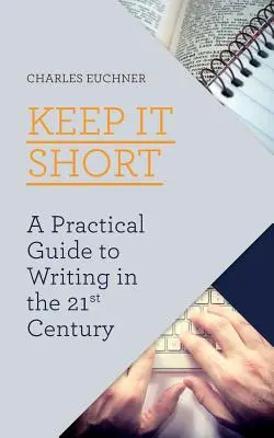 Soyez bref : un guide pratique pour écrire au 21e siècle - Keep It Short: A Practical Guide to Writing in the 21st Century