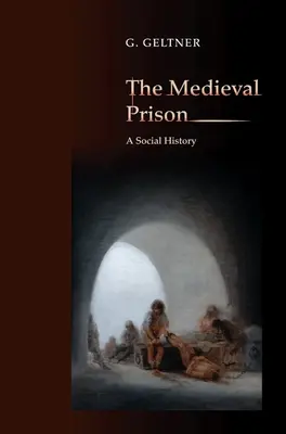 La prison médiévale : une histoire sociale - The Medieval Prison: A Social History