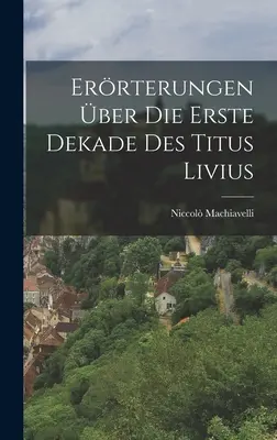 Errterungen ber Die Erste Dekade Des Titus Livius (Erreurs de la première décennie de Tite-Live) - Errterungen ber Die Erste Dekade Des Titus Livius