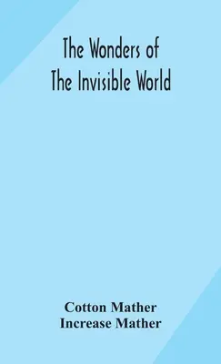 Les merveilles du monde invisible : récit des procès de plusieurs sorcières récemment exécutées en Nouvelle-Angleterre, auquel s'ajoute un autre récit. - The wonders of the invisible world: being an account of the tryals of several witches lately executed in New England: to which is added: A farther acc