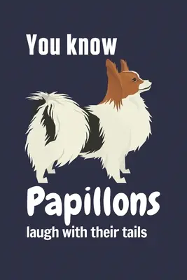 Vous savez que les Papillons rient avec leur queue : Pour les amateurs de chiens Papillon - You know Papillons laugh with their tails: For Papillon Dog Fans