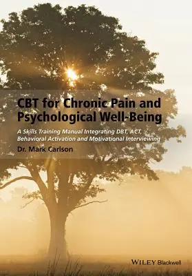 La TCC pour la douleur chronique et le bien-être psychologique : Un manuel de formation intégrant la TCD, l'acte, l'activation comportementale et l'entretien motivationnel - CBT for Chronic Pain and Psychological Well-Being: A Skills Training Manual Integrating Dbt, Act, Behavioral Activation and Motivational Interviewing