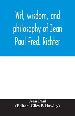 L'esprit, la sagesse et la philosophie de Jean Paul Fred. Richter - Wit, wisdom, and philosophy of Jean Paul Fred. Richter