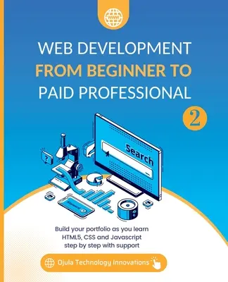 Web Development from Beginner to Paid Professional, 2 : Construisez votre portfolio tout en apprenant Html5, CSS et Javascript étape par étape avec un soutien. - Web Development from Beginner to Paid Professional, 2: Build your portfolio as you learn Html5, CSS and Javascript step by step with support