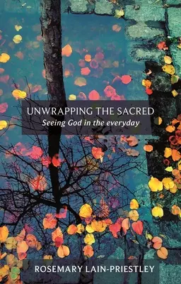 Unwrapping the Sacred - Voir Dieu dans le quotidien - Unwrapping the Sacred - Seeing God in the everyday