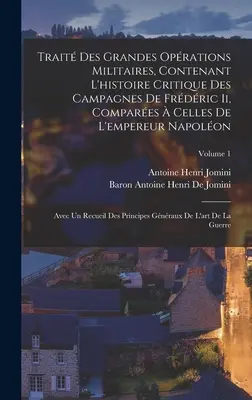 Trait Des Grandes Oprations Militaires, Contenant L'histoire Critique Des Campagnes De Frdric Ii, Compares Celles De L'empereur Napolon : Avec - Trait Des Grandes Oprations Militaires, Contenant L'histoire Critique Des Campagnes De Frdric Ii, Compares  Celles De L'empereur Napolon: Avec