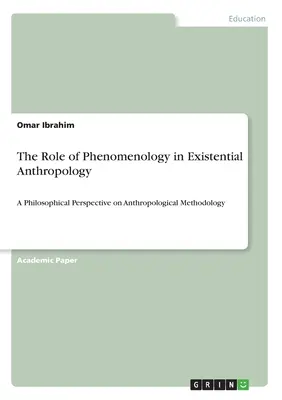 Le rôle de la phénoménologie dans l'anthropologie existentielle : Une perspective philosophique sur la méthodologie anthropologique - The Role of Phenomenology in Existential Anthropology: A Philosophical Perspective on Anthropological Methodology