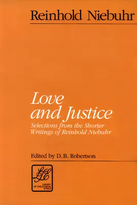 Amour et justice : Sélection d'écrits plus courts de Reinhold Niebuhr - Love and Justice: Selections from the Shorter Writings of Reinhold Niebuhr