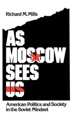 Moscou nous voit : La politique et la société américaines dans l'esprit soviétique - As Moscow Sees Us: American Politics and Society in the Soviet Mindset