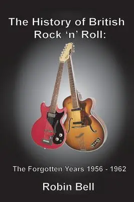 L'histoire du rock 'n' roll britannique : Les années oubliées 1956 - 1962 - The History of British Rock 'n' Roll: The Forgotten Years 1956 - 1962