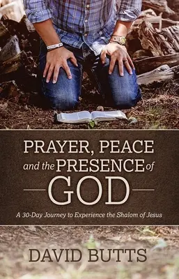 La prière, la paix et la présence de Dieu : Un voyage de 30 jours pour expérimenter le Shalom de Jésus - Prayer, Peace and the Presence of God: A 30-Day Journey to Experience the Shalom of Jesus