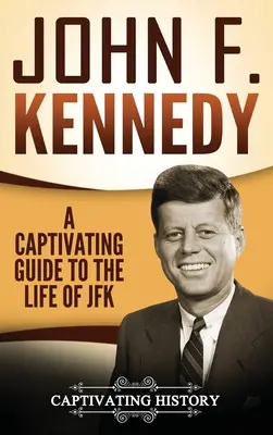 John F. Kennedy : un guide captivant sur la vie de JFK - John F. Kennedy: A Captivating Guide to the Life of JFK