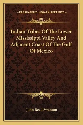 Tribus indiennes de la basse vallée du Mississippi et de la côte adjacente du golfe du Mexique - Indian Tribes Of The Lower Mississippi Valley And Adjacent Coast Of The Gulf Of Mexico