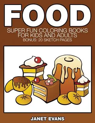 Nourriture : Livres à colorier super amusants pour enfants et adultes (Bonus : 20 pages de croquis) - Food: Super Fun Coloring Books for Kids and Adults (Bonus: 20 Sketch Pages)