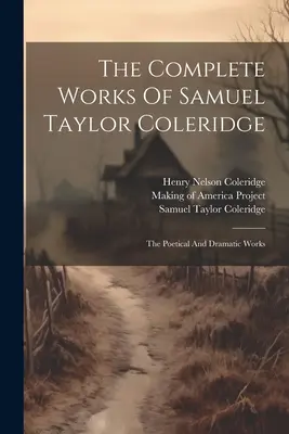 Les œuvres complètes de Samuel Taylor Coleridge : Les œuvres poétiques et dramatiques - The Complete Works Of Samuel Taylor Coleridge: The Poetical And Dramatic Works