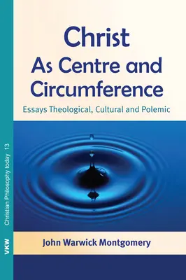 Le Christ, centre et circonférence : Essais théologiques, culturels et polémiques - Christ as Centre and Circumference: Essays Theological, Cultural and Polemic