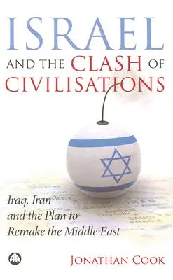 Israël et le choc des civilisations : L'Irak, l'Iran et le projet de refonte du Moyen-Orient - Israel And The Clash Of Civilisations: Iraq, Iran And The Plan To Remake The Middle East