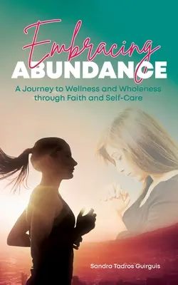 Embrasser l'abondance : Un voyage vers le bien-être et la plénitude par la foi et le soin de soi - Embracing Abundance: A Journey to Wellness and Wholeness through Faith and Self-Care