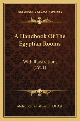 Manuel des chambres égyptiennes : Avec des illustrations (1911) - A Handbook Of The Egyptian Rooms: With Illustrations (1911)