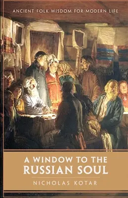 Une fenêtre sur l'âme russe : sagesse populaire ancienne pour la vie moderne - A Window to the Russian Soul: Ancient Folk Wisdom for Modern Life