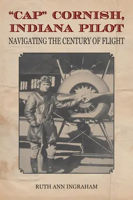Cap Cornish, pilote de l'Indiana : Naviguer dans le siècle de l'aviation - Cap Cornish, Indiana Pilot: Navigating the Century of Flight