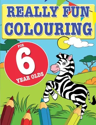 Un livre de coloriage très amusant pour les enfants de 6 ans : Des coloriages amusants et créatifs pour les enfants de six ans. - Really Fun Colouring Book For 6 Year Olds: Fun & creative colouring for six year old children