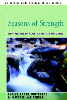 Les saisons de la force : Nouvelles visions de la maturation chrétienne chez l'adulte - Seasons of Strength: New Visions of Adult Christian Maturing