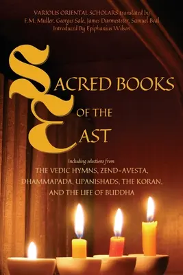 Livres sacrés de l'Orient : Incluant des sélections des hymnes védiques, du Zend-Avesta, du Dhammapada, des Upanishads, du Coran et de la vie de Bouddha (Ann - Sacred Books of the East: Including selections from the Vedic Hymns, Zend-Avesta, Dhammapada, Upanishads, the Koran, and the Life of Buddha (Ann