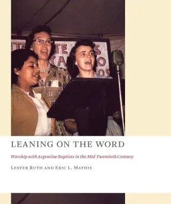 S'appuyer sur la Parole : Le culte chez les baptistes argentins au milieu du vingtième siècle - Leaning on the Word: Worship with Argentine Baptists in the Mid-Twentieth Century