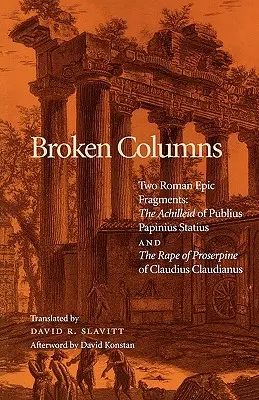 Colonnes brisées : Deux fragments d'épopée romaine : L'Achillée de Publius Papinius Statius et le Viol de Proserpine de Claudius Claudianus - Broken Columns: Two Roman Epic Fragments: The Achilleid of Publius Papinius Statius and the Rape of Proserpine of Claudius Claudianus