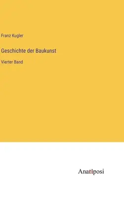 Histoire de la construction : Vierter Band - Geschichte der Baukunst: Vierter Band