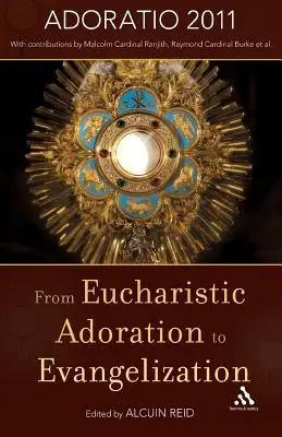 De l'adoration eucharistique à l'évangélisation : Avec une homélie pour le Corpus Christi 2011 par le Pape Benoît XVI. - From Eucharistic Adoration to Evangelization: With a Homily for Corpus Christi 2011 by Pope Benedict XVI.