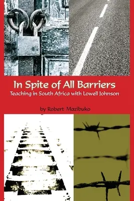 En dépit de tous les obstacles : Enseigner en Afrique du Sud avec Lowell Johnson - In Spite of All Barriers: Teaching in South Africa with Lowell Johnson