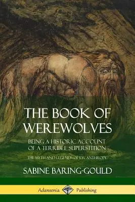 Le livre des loups-garous : Récit historique d'une terrible superstition ; le mythe et les légendes de la lycanthropie - The Book of Werewolves: Being a Historic Account of a Terrible Superstition; the Myth and Legends of Lycanthropy