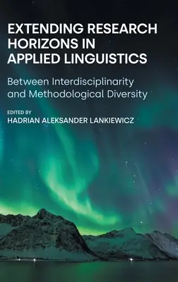 Élargir les horizons de la recherche en linguistique appliquée : Entre interdisciplinarité et diversité méthodologique - Extending Research Horizons in Applied Linguistics: Between Interdisciplinarity and Methodological Diversity