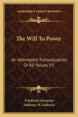 La volonté de puissance : Une tentative de transvaluation de toutes les valeurs V1 : Livres un et deux (1914) - The Will To Power: An Attempted Transvaluation Of All Values V1: Books One And Two (1914)