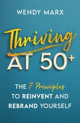 S'épanouir à 50 ans et plus : les 7 principes pour se refaire une image et se réinventer - Thriving at 50+: The 7 Principles to Rebrand and Reinvent Yourself