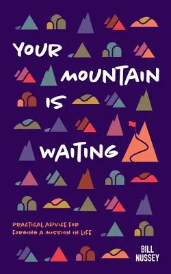 Votre montagne vous attend : Conseils pratiques pour se forger une mission dans la vie - Your Mountain Is Waiting: Practical Advice For Forging A Mission In Life