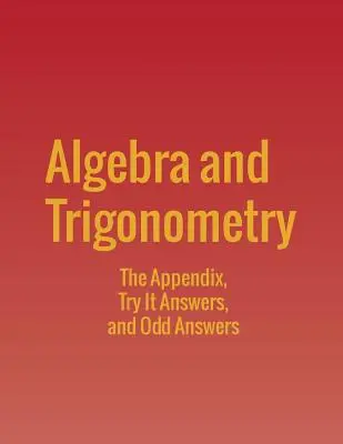 Algèbre et trigonométrie : L'annexe, les réponses à l'essai et les réponses bizarres - Algebra and Trigonometry: The Appendix, Try It Answers and Odd Answers