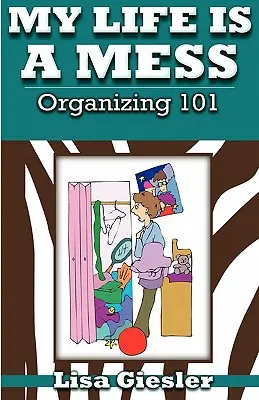 Ma vie est un fouillis : L'organisation 101 - My Life Is a Mess: Organizing 101