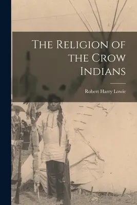 La religion des Indiens Crow - The Religion of the Crow Indians